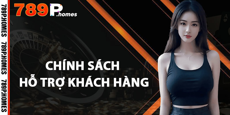 Liên Hệ 789P - Hỗ Trợ Giải Quyết Mọi Vấn Đề Của Bạn 2 Chính sách hỗ trợ khách hàng