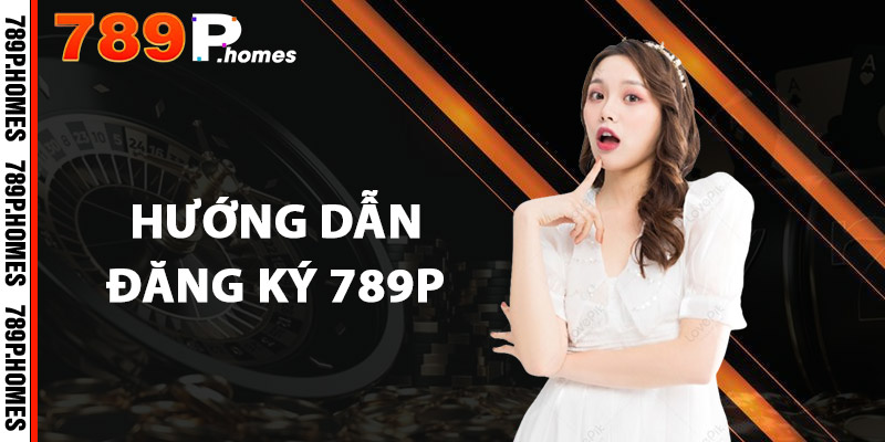 Đăng Ký 789P - Bước Đột Phá Vào Thế Giới Cá Cược 2 Hướng Dẫn Đăng Ký 789P