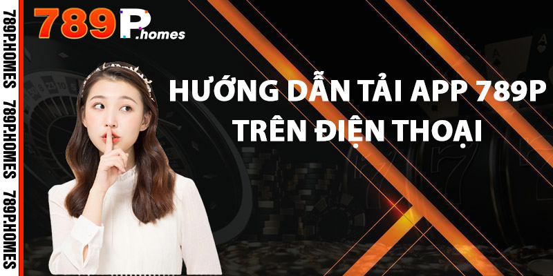 Tải App 789P - Mở Cửa Thế Giới Cá Cược Ngay Trong Tầm Tay 2 Hướng dẫn tải app 789P trên điện thoại