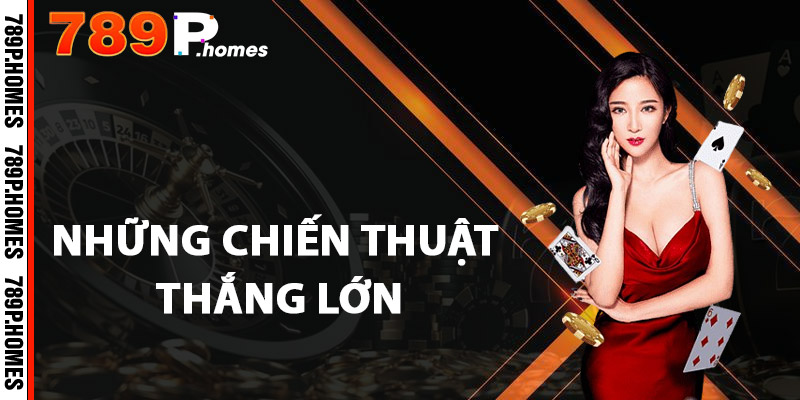Baccarat 789P - Trải Nghiệm Đỉnh Cao, Thắng Lớn 3 Những chiến thuật thắng lớn
